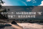 低估的一方：NBA强强碰撞别被“稳”字骗了：球员状态有点怪