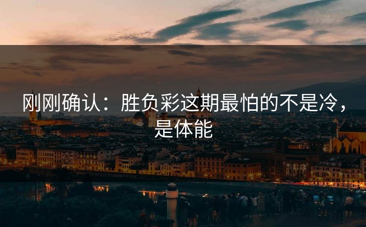 刚刚确认：胜负彩这期最怕的不是冷，是体能